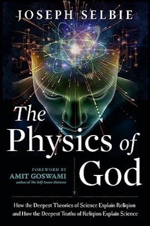 The Physics of God — How the Deepest Theories of Science Explain Religion and How the Deepest Truths of Religion Explain Science