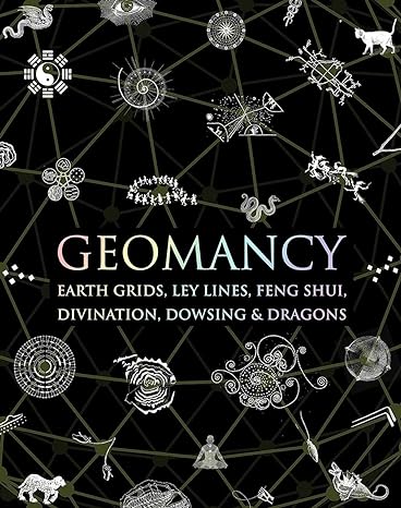 Geomancy: Earth Grids, Ley Lines, Feng Shui, Divination, Dowsing, & Dragons